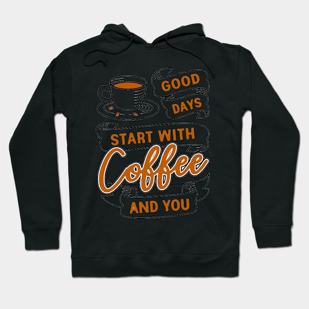 Good Days Start With Coffee And You 2 Hoodie by AbundanceSeed